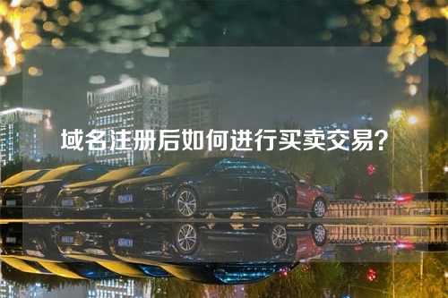 域名注册后如何进行买卖交易？
