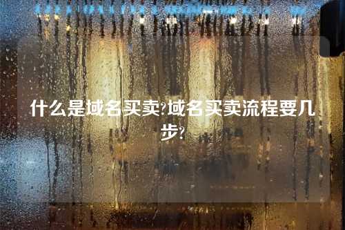 什么是域名买卖?域名买卖流程要几步?